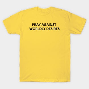 PRAY AGAINST WORLDLY DESIRES T-Shirt